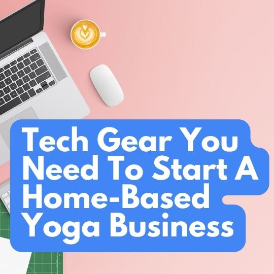 tech gear you need to start a home based yoga business
